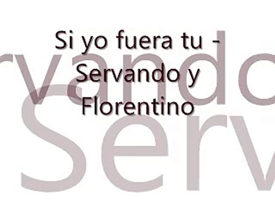 Si yo fuera tu - Servando y Florentino (Letra)