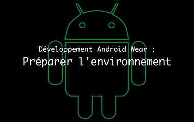 Développement Android Wear : Préparer l'environnement