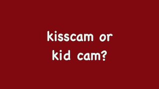 kiss cam or kid cam?