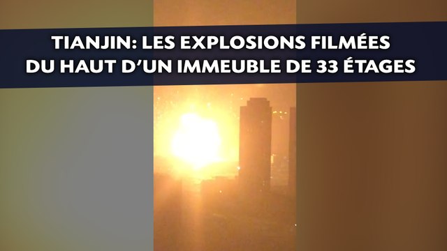 Tianjin: Les explosions filmées du haut d'un immeuble de 33 étages