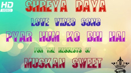 SHREYA DAYA - LOVE VIDEO SONG - PYAR HUM KO BHI HAI