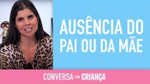 Ausência do Pai ou da Mãe | Conversa com Criança