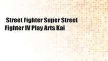 Street Fighter Super Street Fighter IV Play Arts Kai