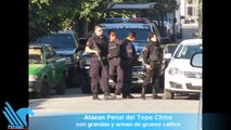 Atacan penal del Topo Chico en Monterrey.