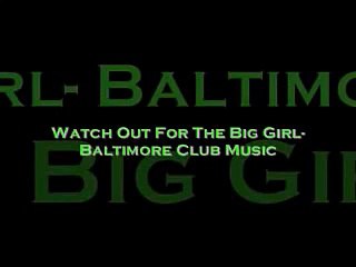 Watch Out For The Big Girl-Baltimore Club Music