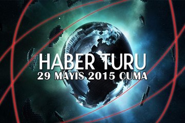 Haber Turu 29 Mayıs 2015 Cuma