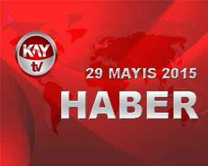 29 MAYIS 2015 HABER