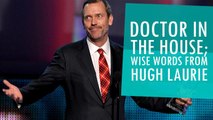 Doctor in the House; Wise Words From Hugh Laurie
