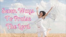 Seven Ways To Praise The Lord