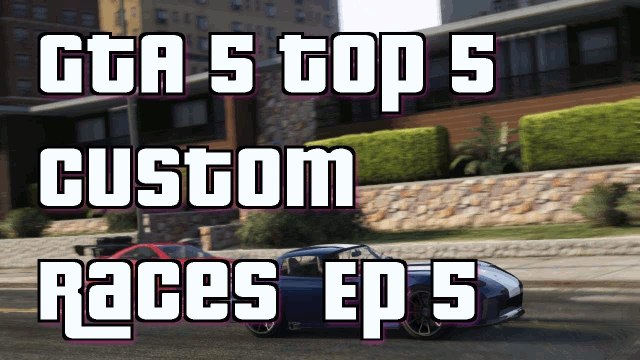 GTA 5 Online Top 5 Custom Races Episode 5 Custom Races GTA5
