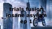 Trials Fusion Insane Asylum Ep 1