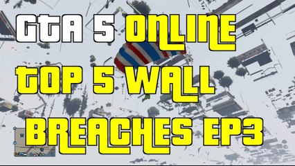 GTA 5 Online Top 5 Wall Breaches EP3 "GTA5 Wallbreach 1.15"