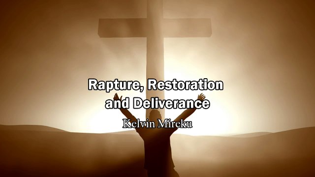Rapture(Jesus Coming Soon), Restoration and Deliverance - Kelvin Mireku