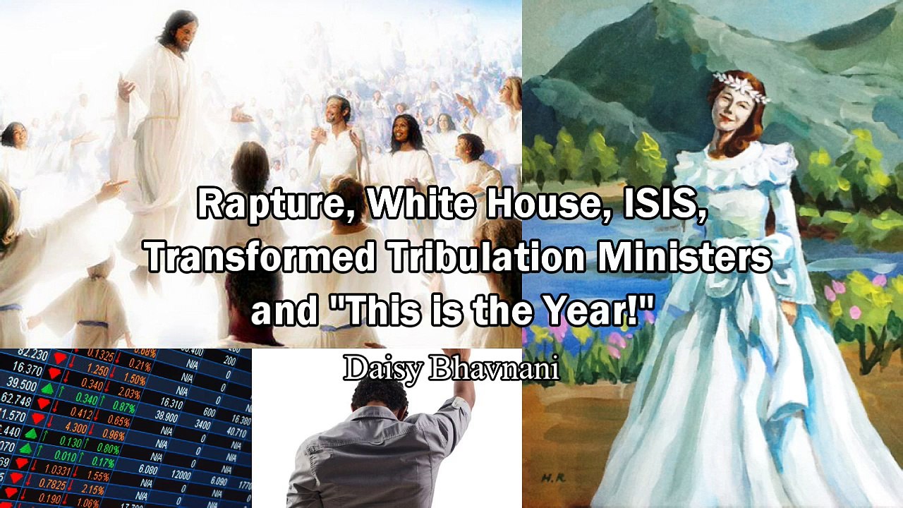 Rapture, White House, Transformed Tribulation Ministers and "This is the Year!" - Daisy Bhavnani