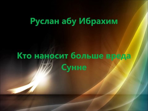 Руслан абу Ибрахим - Кто наносит больше вреда Сунне