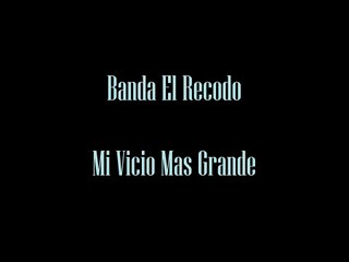 Banda el Recodo - Mi Vicio Mas Grande con letra