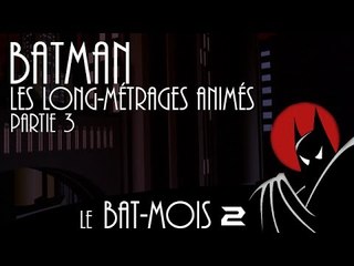 [Bat-Mois 2] Batman : Les Long-métrages Animés - Partie 3
