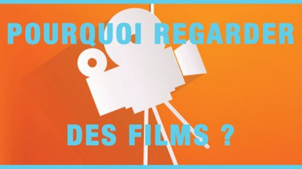 Pourquoi regarder des films ?