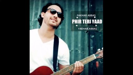 Phir Teri Yaad - Fakhar Abbas - Latest Mp3 Video Audio Full Original Song on DailyMotion 2015