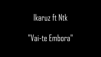 Ikaruz ft Ntk - "Vai-te Embora"
