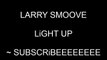 LARRY SMOOVE - LiGHT UP ( SUBSCRiBEEEEEE )