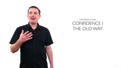 Confidence I - The OLD way Life Without Fear