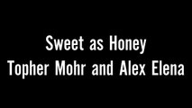 Sweet as Honey - Topher Mohr and Alex Elena