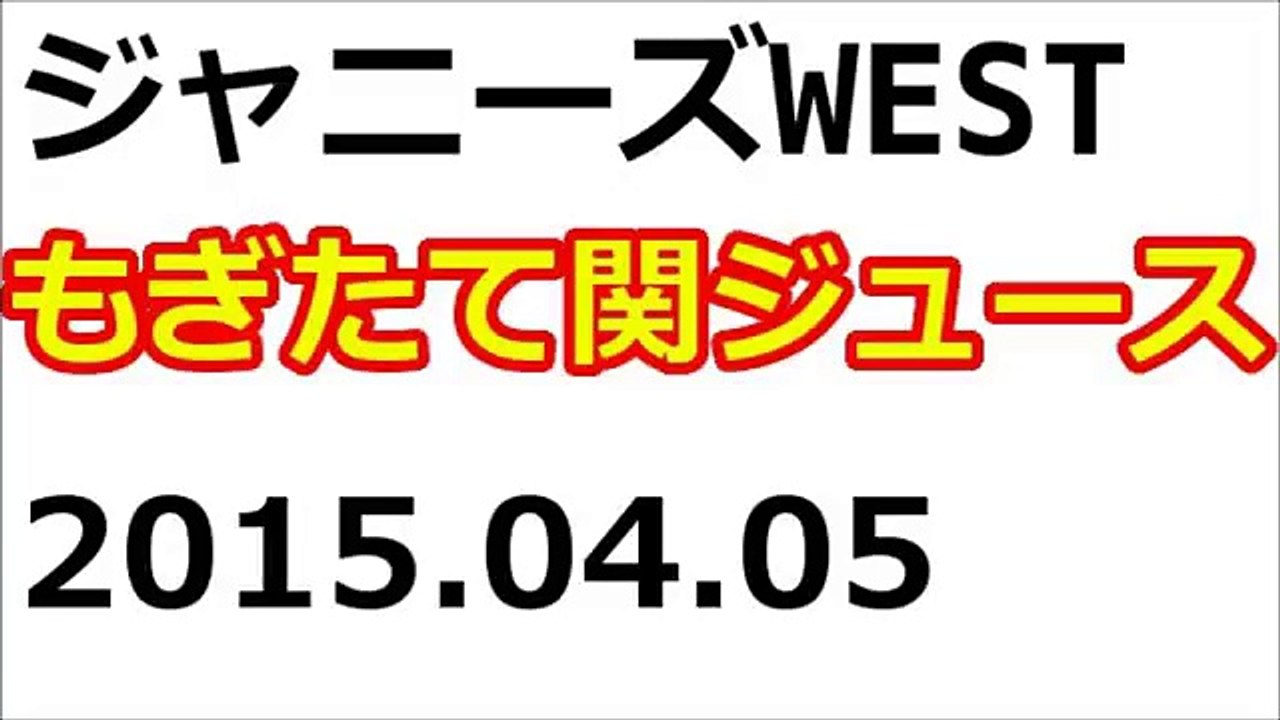 ジャニーズWEST　もぎたて関ジュース(2015年4月5日)　中間・小瀧・重岡・濱田　放送９年目突入
