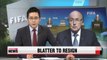 FIFA president Sepp Blatter says he will step down