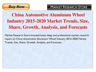 China Automotive Aluminum Wheel Industry 2015-2020 Market Trends, Size, Share, Growth, Analysis, and Forecasts