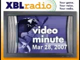 XBL Radio Video Minute Mar 28, 2007