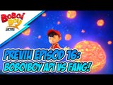 PREVIU EPISOD 16: BoBoiBoy Api VS Fang!