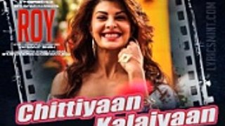 Chittiyaan Kalaiyaan' VIDEO SONG - Roy 2015