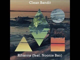Clean Bandit - Rihanna ft. Noonie Bao
