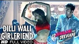 Dilli Wali Girlfriend Full HD Video Song Yeh Jawaani Hai Deewani
