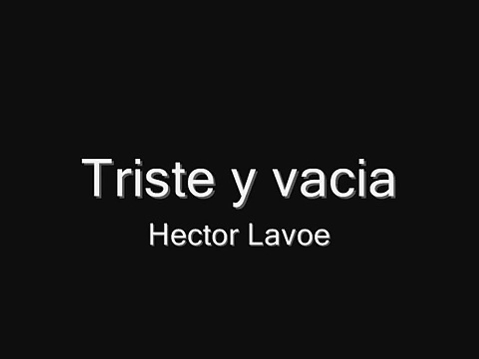 Triste y Vacia -Hector lavoe (letra)