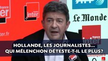 Hollande, les journalistes... Qui Mélenchon déteste-t-il le plus?
