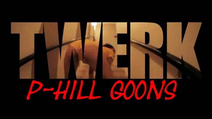P-Hill Goons- Twerk Twerk Twerk Aye (TTTA)