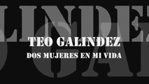 Teo Galindez - Dos Mujeres en mi Vida