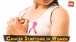 Cancer Symptoms In Women | Health Tips