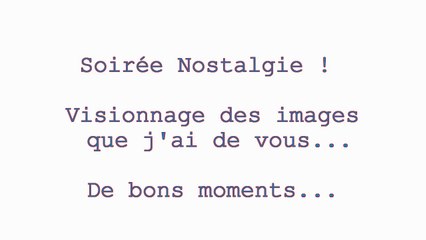 Nostalgie... Amis je vous aime !