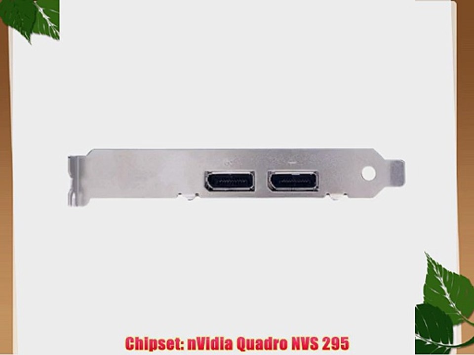 NVIDIA Quadro NVS 295 by PNY 256MB GDDR3 PCI Express Gen 2 x16 Dual DisplayPort or DVI-D SL