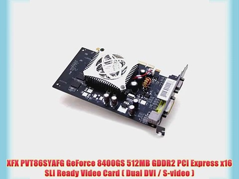 XFX PVT86SYAFG GeForce 8400GS 512MB GDDR2 PCI Express x16 SLI Ready Video Card ( Dual DVI /