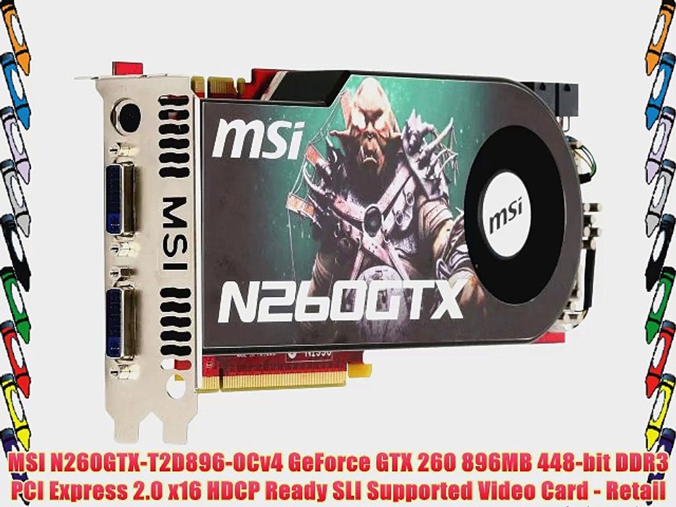 MSI N260GTX-T2D896-OCv4 GeForce GTX 260 896MB 448-bit DDR3 PCI Express 2.0 x16 HDCP Ready SLI