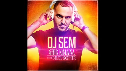 DJ Sem - Ghir Kimana feat Bilel Sghir [Son Officiel]