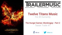 The Hunger Games: Mockingjay - Part 2 - Teaser Trailer #1 Music #1 (Twelve Titans Music - For All Humanity)
