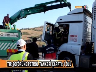 TIR ŞOFÖRÜNE PETROL TANKERİ ÇARPTI