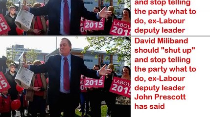 David Miliband should _shut up_ and stop telling the party what to do_ John Prescott has said