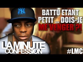 La Minute Confession ! Battu étant petit , dois je me venger ?!!