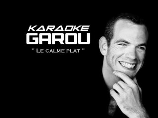 KARAOKE GAROU - Le calme plat